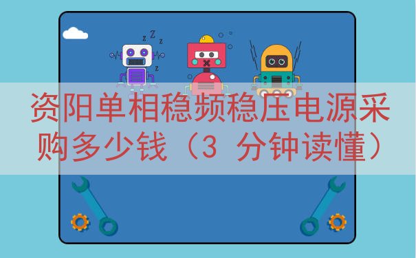资阳单相稳频稳压电源采购多少钱（3 分钟读懂）