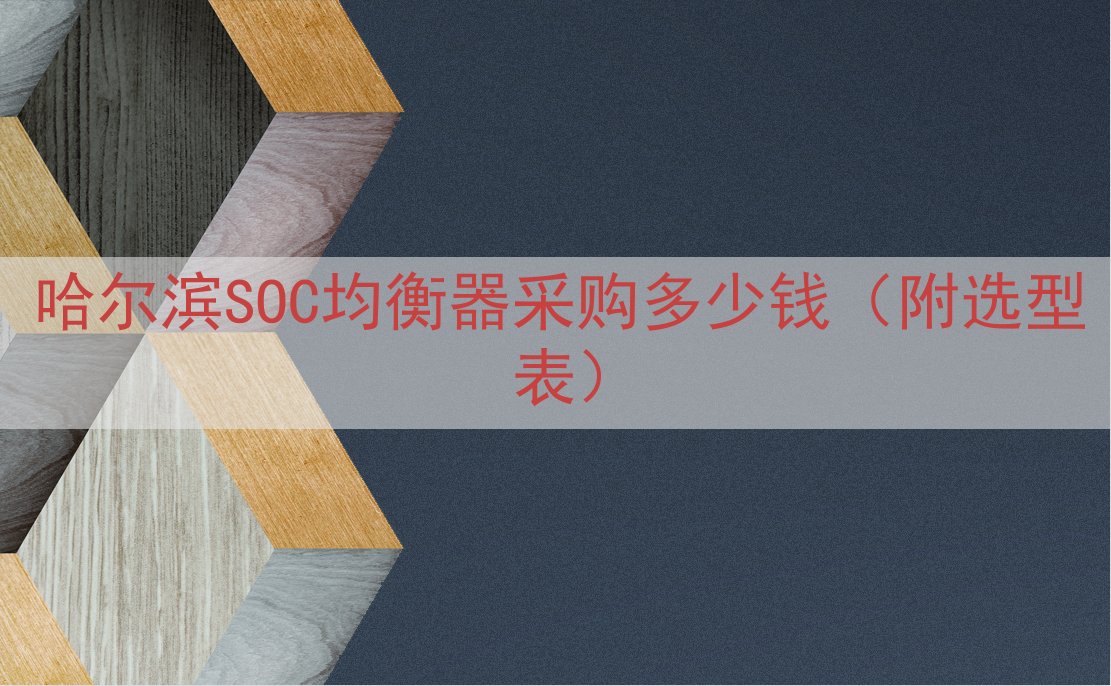 哈尔滨SOC均衡器采购多少钱（附选型表）