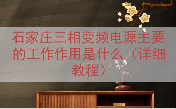 石家庄三相变频电源主要的工作作用是什么（详细教程）